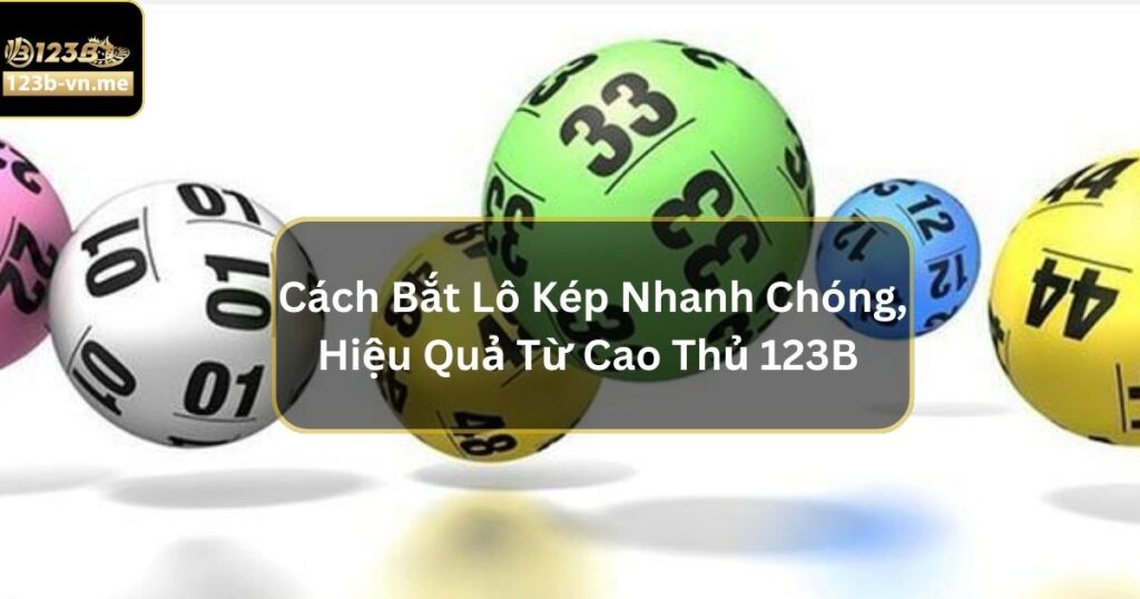 Cách Bắt Lô Kép Nhanh Chóng, Hiệu Quả Từ Cao Thủ 123B