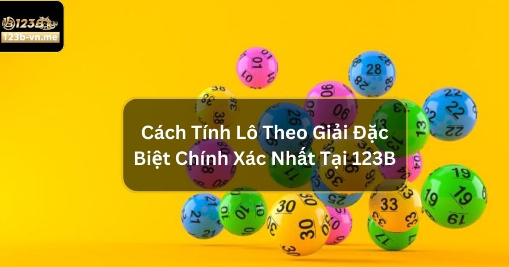 Cách Tính Lô Theo Giải Đặc Biệt Chính Xác Nhất Tại 123B