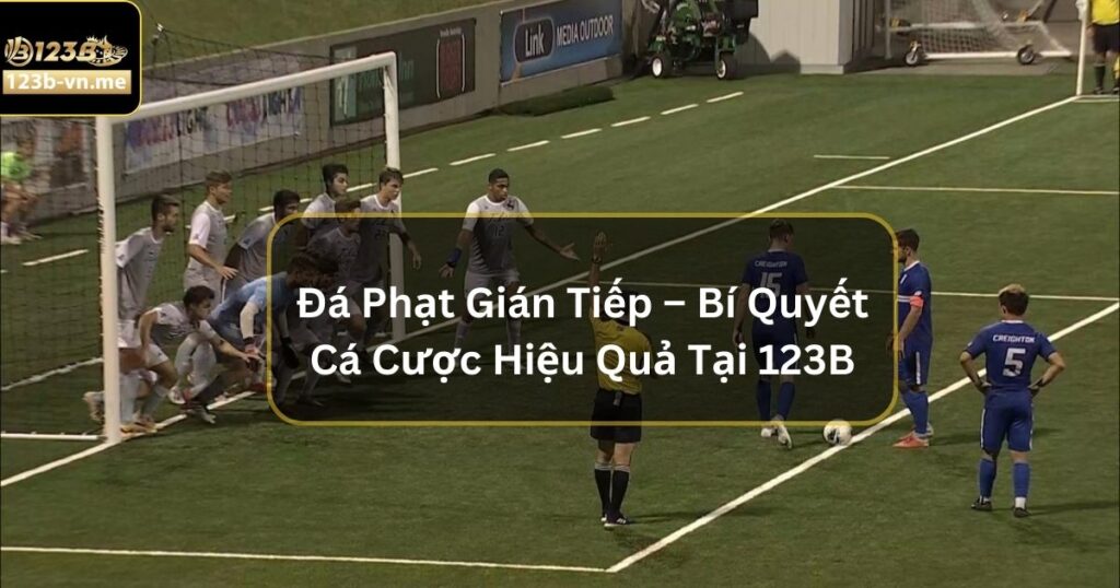 Đá Phạt Gián Tiếp – Bí Quyết Cá Cược Hiệu Quả Tại 123B