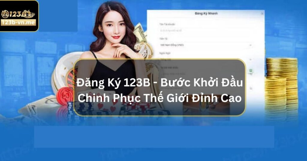 Đăng Ký 123B - Bước Khởi Đầu Chinh Phục Thế Giới Đỉnh Cao