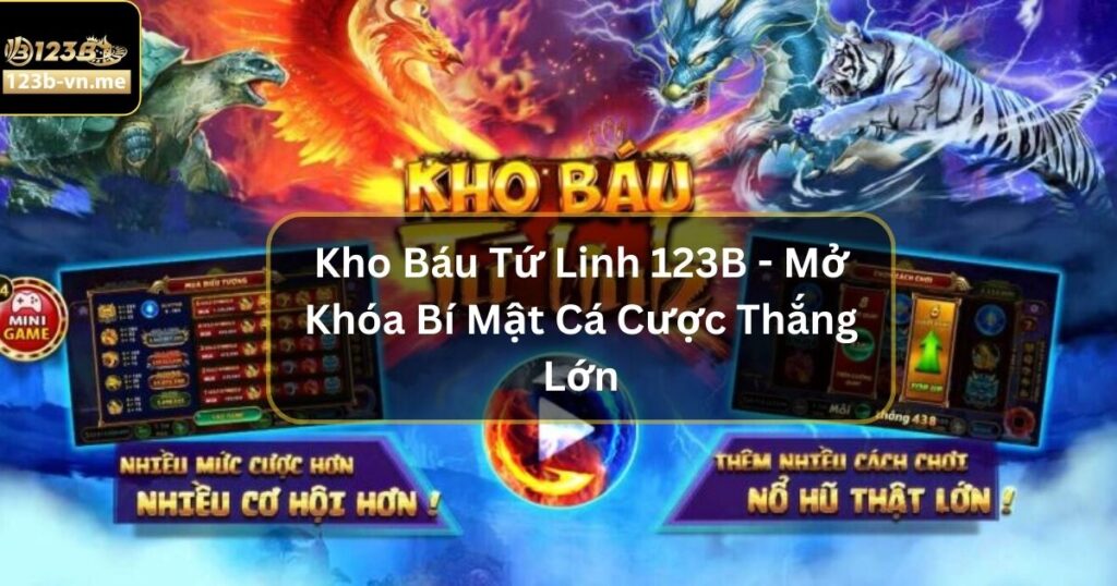 Kho Báu Tứ Linh 123B - Mở Khóa Bí Mật Cá Cược Thắng Lớn