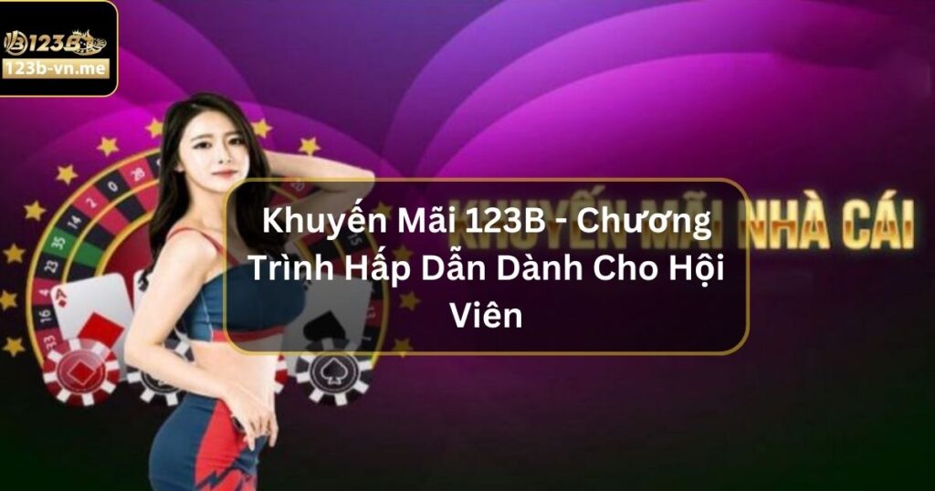 Khuyến Mãi 123B - Chương Trình Hấp Dẫn Dành Cho Hội Viên