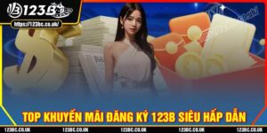 Khám phá các khuyến mãi đăng ký 123b cực hot hiện nay
