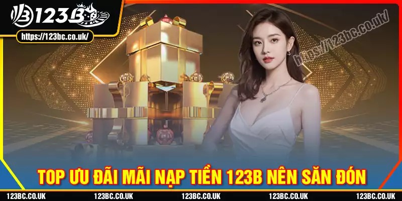 Top chương trình khuyến mãi nạp tiền 123b không thể bỏ lỡ