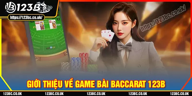 Tìm hiểu thông tin về baccarat 123b