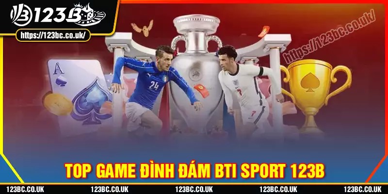 Những tựa game đình đám hiện có mặt tại sảnh bti