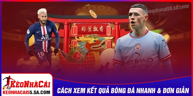 Hướng dẫn xem kết quả bóng đá nhanh và đơn giản